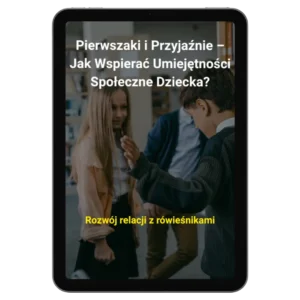 Dodatek: Pierwszak i Przyjaźnie - Jak Wspierać Umiejętności Społeczne Dziecka?